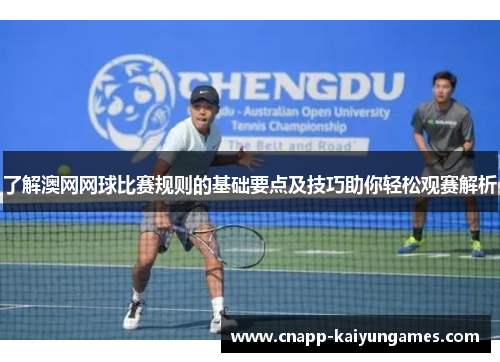 了解澳网网球比赛规则的基础要点及技巧助你轻松观赛解析