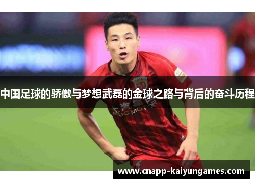 中国足球的骄傲与梦想武磊的金球之路与背后的奋斗历程