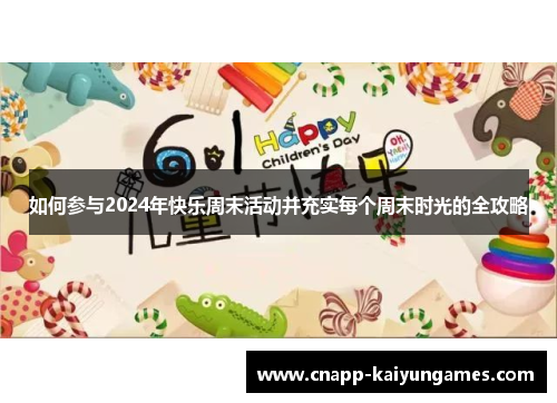 如何参与2024年快乐周末活动并充实每个周末时光的全攻略