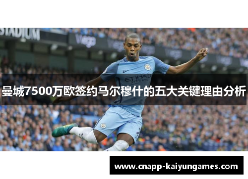 曼城7500万欧签约马尔穆什的五大关键理由分析