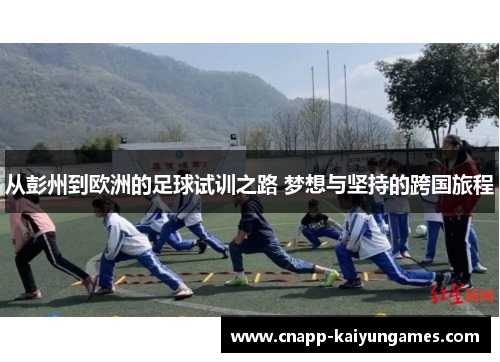 从彭州到欧洲的足球试训之路 梦想与坚持的跨国旅程