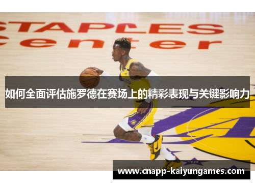 如何全面评估施罗德在赛场上的精彩表现与关键影响力
