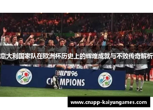意大利国家队在欧洲杯历史上的辉煌成就与不败传奇解析