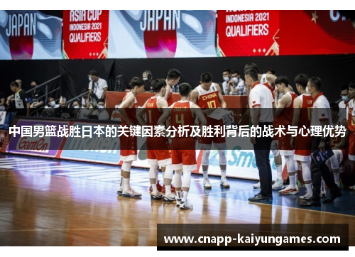 中国男篮战胜日本的关键因素分析及胜利背后的战术与心理优势
