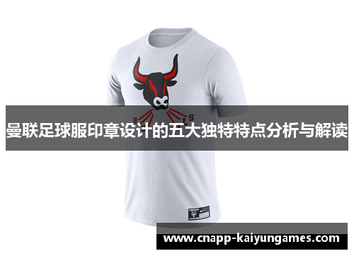 曼联足球服印章设计的五大独特特点分析与解读