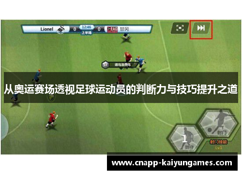 从奥运赛场透视足球运动员的判断力与技巧提升之道