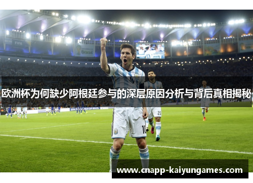 欧洲杯为何缺少阿根廷参与的深层原因分析与背后真相揭秘