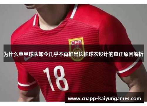 为什么意甲球队如今几乎不再推出长袖球衣设计的真正原因解析