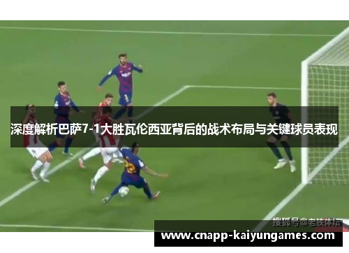 深度解析巴萨7-1大胜瓦伦西亚背后的战术布局与关键球员表现