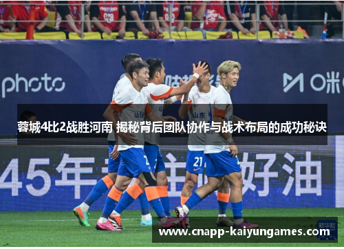 蓉城4比2战胜河南 揭秘背后团队协作与战术布局的成功秘诀