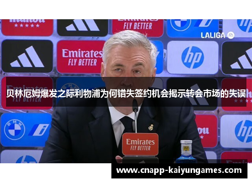 贝林厄姆爆发之际利物浦为何错失签约机会揭示转会市场的失误