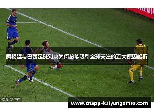 阿根廷与巴西足球对决为何总能吸引全球关注的五大原因解析