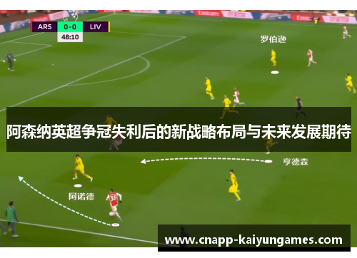 阿森纳英超争冠失利后的新战略布局与未来发展期待