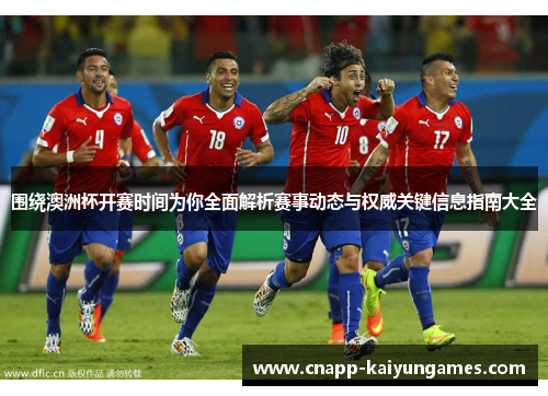 围绕澳洲杯开赛时间为你全面解析赛事动态与权威关键信息指南大全