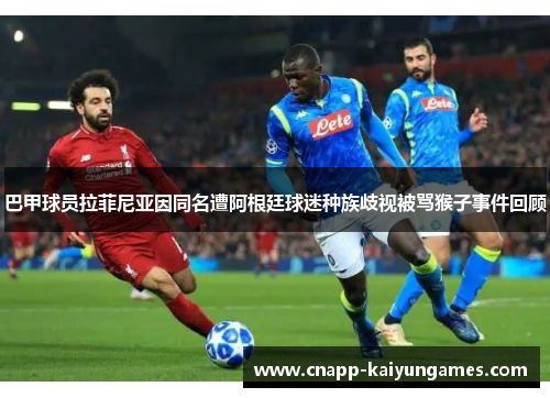 巴甲球员拉菲尼亚因同名遭阿根廷球迷种族歧视被骂猴子事件回顾