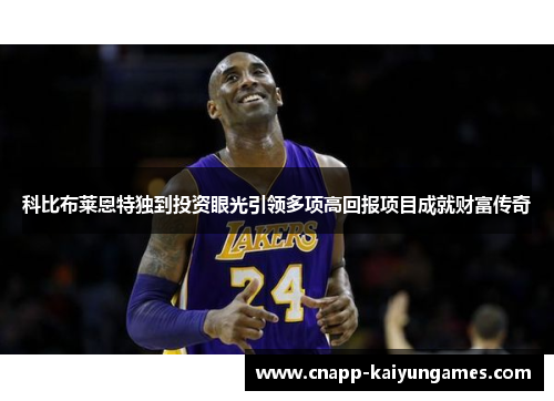 科比布莱恩特独到投资眼光引领多项高回报项目成就财富传奇