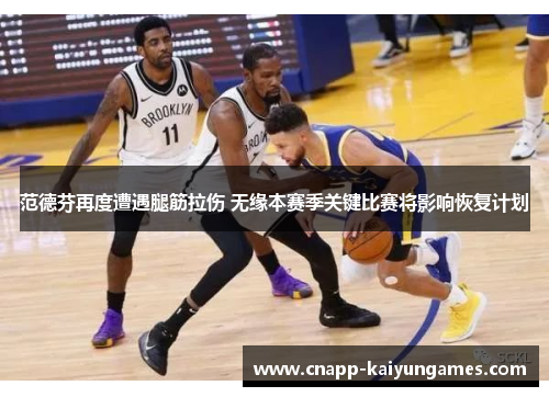 范德芬再度遭遇腿筋拉伤 无缘本赛季关键比赛将影响恢复计划